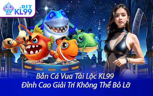Bắn Cá Vua Tài Lộc KL99 - Đỉnh Cao Giải Trí Không Thể Bỏ Lỡ