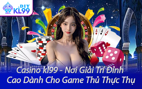 Casino kl99 - Nơi Giải Trí Đỉnh Cao Dành Cho Game Thủ Thực Thụ