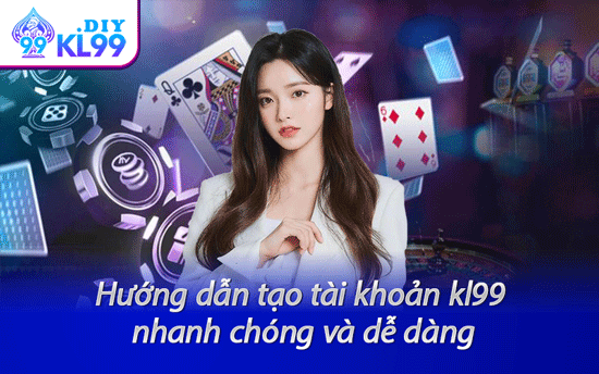 Hướng dẫn tạo tài khoản kl99 nhanh chóng và dễ dàng