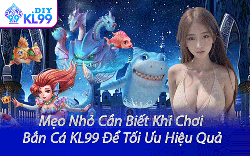 Mẹo Nhỏ Cần Biết Khi Chơi Bắn Cá KL99 Để Tối Ưu Hiệu Quả