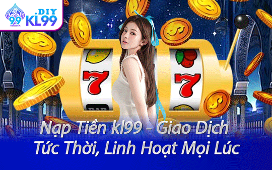 Nạp Tiền kl99 - Giao Dịch Tức Thời, Linh Hoạt Mọi Lúc