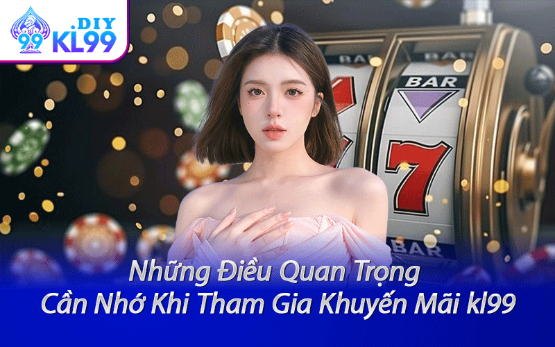 Những Điều Quan Trọng Cần Nhớ Khi Tham Gia Khuyến Mãi kl99