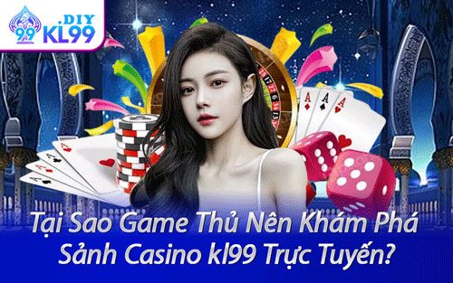 Tại Sao Game Thủ Nên Khám Phá Sảnh Casino kl99 Trực Tuyến?