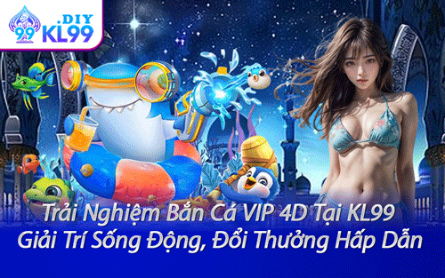 Trải Nghiệm Bắn Cá VIP 4D Tại KL99 - Giải Trí Sống Động, Đổi Thưởng Hấp Dẫn