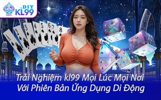 Trải Nghiệm kl99 Mọi Lúc Mọi Nơi Với Phiên Bản Ứng Dụng Di Động
