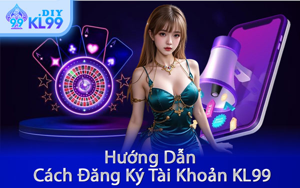 Hướng Dẫn Cách Đăng Ký Tài Khoản KL99