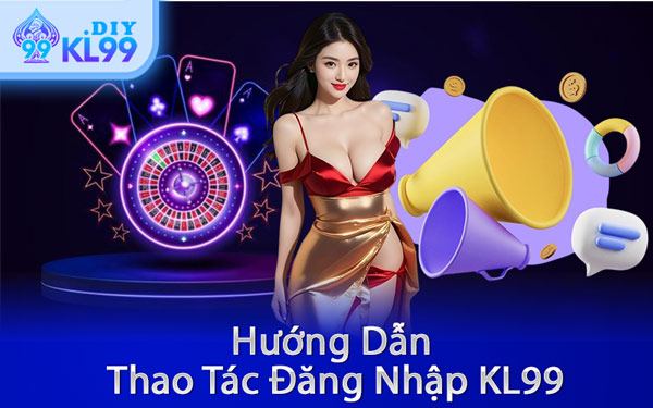 Hướng Dẫn Thao Tác Đăng Nhập KL99