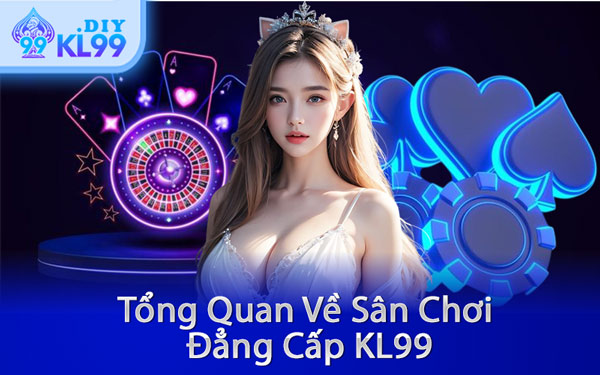 Tổng Quan Về Sân Chơi Đẳng Cấp KL99