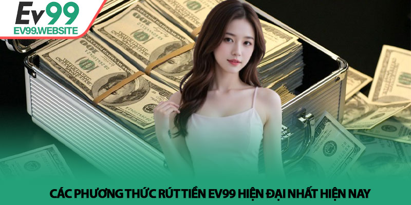 Các phương thức rút tiền Ev99 hiện đại nhất hiện nay