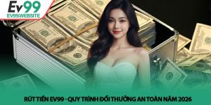 Rút tiền Ev99 - Quy trình đổi thưởng an toàn năm 2026
