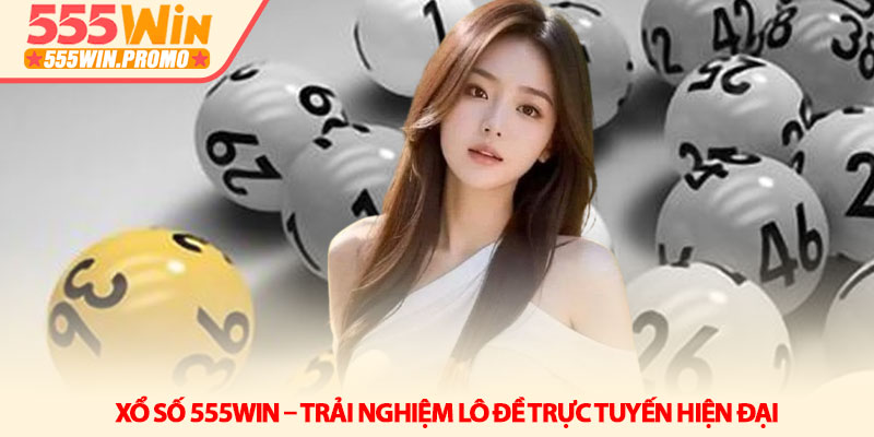 Xổ số 555Win – Trải nghiệm lô đề trực tuyến hiện đại